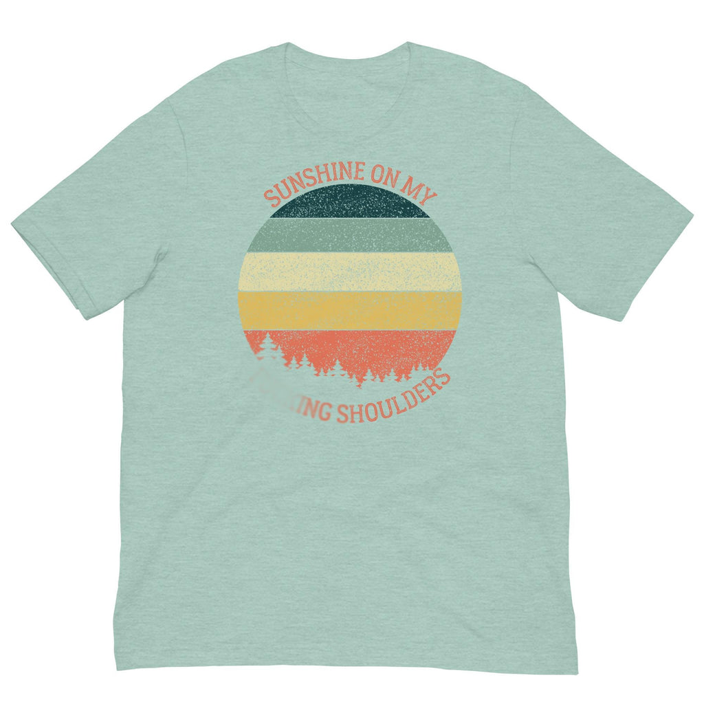 Sunshine on My Shoulders | Unisex T-Shirt | Humorous Quote | Nature Lover's Tee