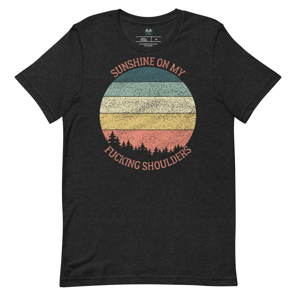Sunshine on My Shoulders | Unisex T-Shirt | Humorous Quote | Nature Lover's Tee
